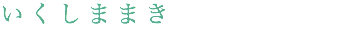 いくしままき